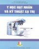 Ebook Y học hạt nhân và kỹ thuật xạ trị: Phần 2 - ThS. Nguyễn Thái Hà, PGS.TS. Nguyễn Đức Thuận